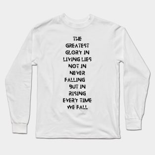 The Greatest Glory in Living Lies Not in Never Falling, But in Rising Every Time We Fall, a Positive Life Motivation quote Long Sleeve T-Shirt